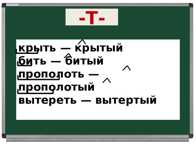 -Т- крыть — крытый   бить — битый   прополоть — прополотый   вытереть — вытертый 