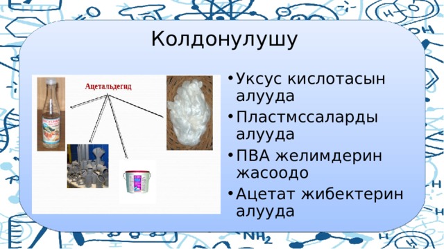  Колдонулушу Уксус кислотасын алууда Пластмссаларды алууда ПВА желимдерин жасоодо Ацетат жибектерин алууда 