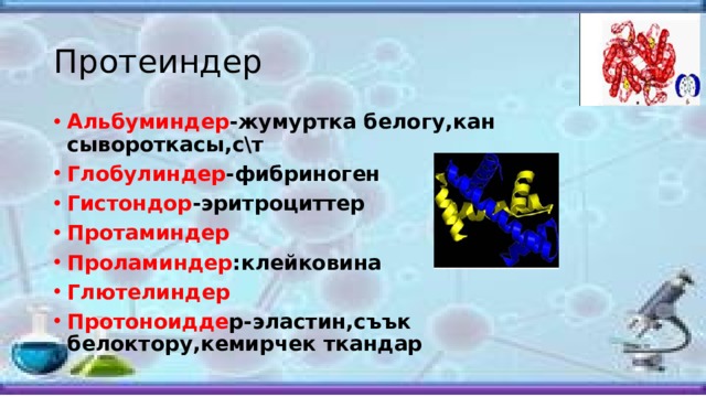 Протеиндер Альбуминдер -жумуртка белогу,кан сывороткасы,с\т Глобулиндер -фибриноген Гистондор -эритроциттер Протаминдер Проламиндер :клейковина Глютелиндер Протоноидде р-эластин,съък белоктору,кемирчек ткандар 
