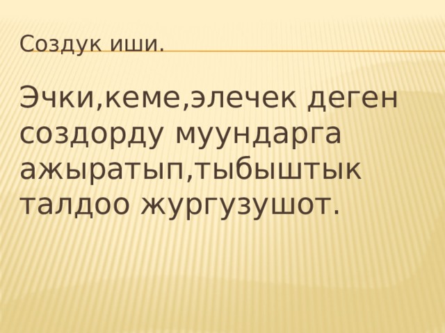Создук иши. Эчки,кеме,элечек деген создорду муундарга ажыратып,тыбыштык талдоо жургузушот. 