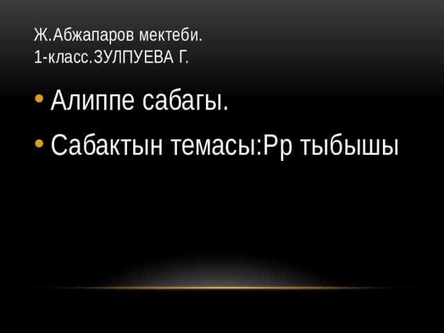 Ж.Абжапаров мектеби.  1-класс.ЗУЛПУЕВА Г. Алиппе сабагы. Сабактын темасы:Рр тыбышы 