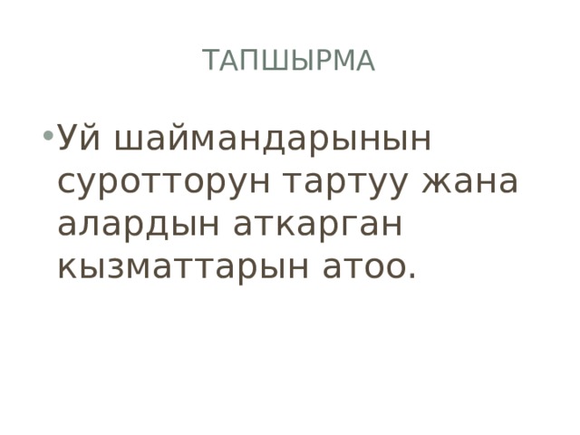 Тапшырма Уй шаймандарынын суротторун тартуу жана алардын аткарган кызматтарын атоо. 