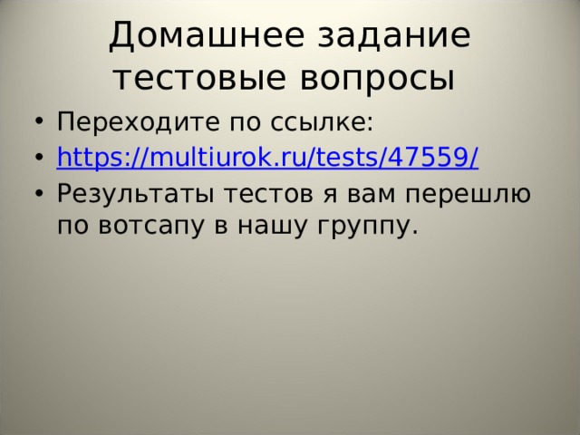 Домашнее задание  тестовые вопросы Переходите по ссылке: https ://multiurok.ru/tests/47559/ Результаты тестов я вам перешлю по вотсапу в нашу группу. 