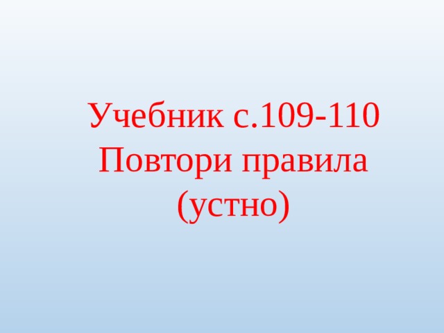 Учебник с.109-110 Повтори правила (устно) 