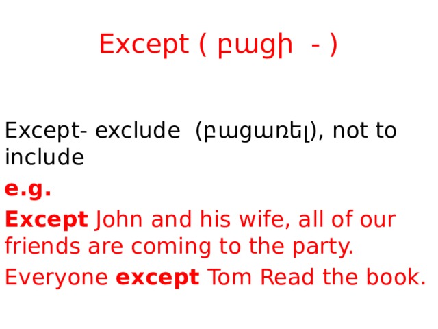 Except ( բացի - ) Except- exclude (բացառել), not to include e.g. Except  John and his wife, all of our friends are coming to the party. Everyone except Tom Read the book.   