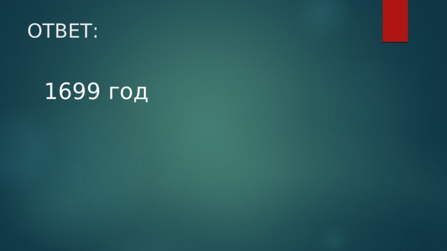 ОТВЕТ: 1699 год 