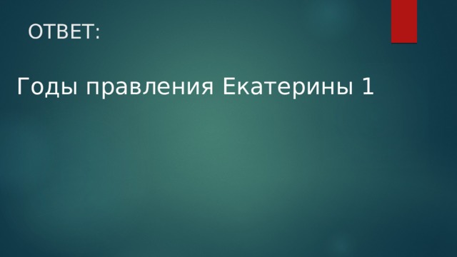 ОТВЕТ: Годы правления Екатерины 1 