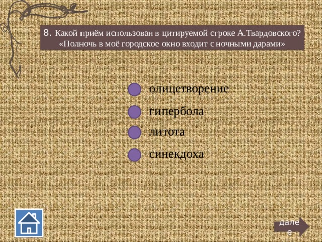 8. Какой приём использован в цитируемой строке А.Твардовского? «Полночь в моё городское окно входит с ночными дарами» олицетворение гипербола литота синекдоха далее  