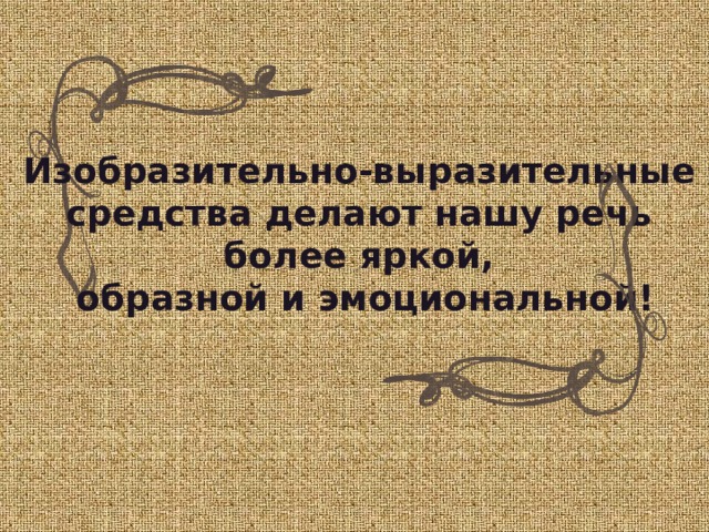 Изобразительно-выразительные средства делают нашу речь более яркой, образной и эмоциональной!  