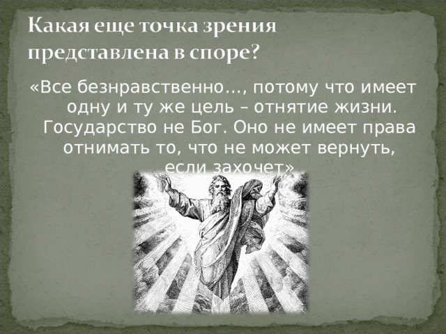 «Все безнравственно…, потому что имеет одну и ту же цель – отнятие жизни. Государство не Бог. Оно не имеет права отнимать то, что не может вернуть, если захочет» 