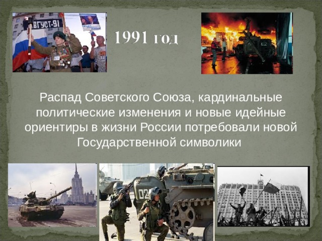 Распад Советского Союза, кардинальные политические изменения и новые идейные ориентиры в жизни России потребовали новой Государственной символики 