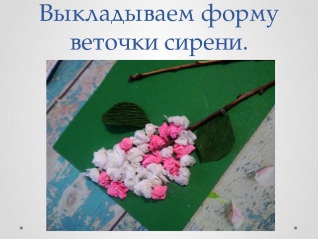 Выкладываем форму веточки сирени. 