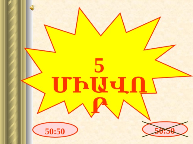 5 ՄԻԱՎՈՐ 50:50 50:50 13 