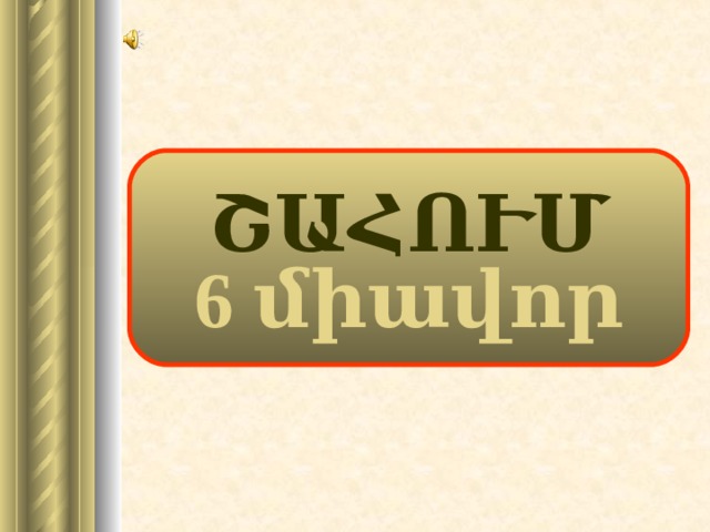 ՇԱՀՈՒՄ 6 միավոր 19 