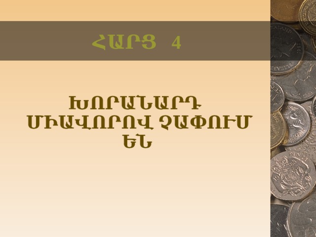 ՀԱՐՑ 4 ԽՈՐԱՆԱՐԴ ՄԻԱՎՈՐՈՎ ՉԱՓՈՒՄ ԵՆ  