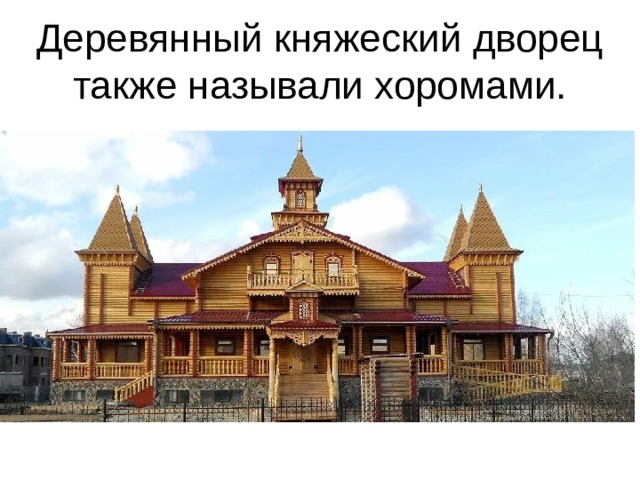 Деревянный княжеский дворец также называли хоромами.  
