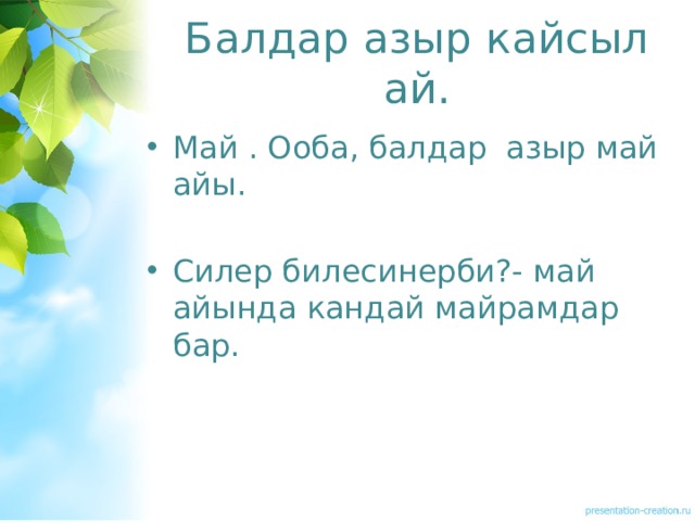 Балдар азыр кайсыл ай. Май . Ооба, балдар азыр май айы. Силер билесинерби?- май айында кандай майрамдар бар. 