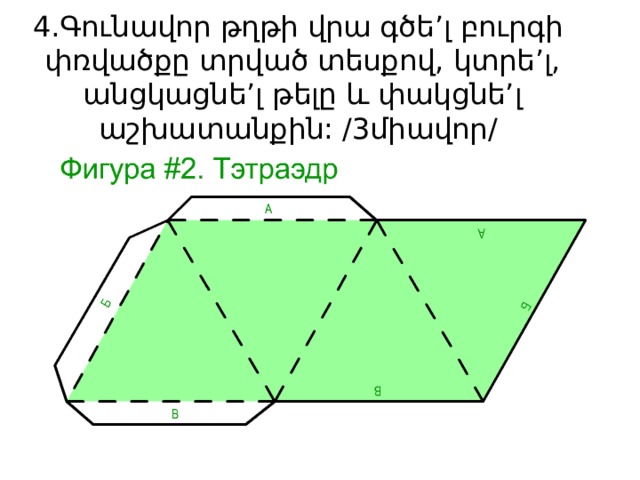 4.Գունավոր թղթի վրա գծե’լ բուրգի  փռվածքը տրված տեսքով, կտրե’լ, անցկացնե’լ թելը և փակցնե’լ աշխատանքին: /3միավոր/ 