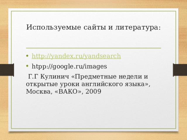 Используемые сайты и литература:   http://yandex.ru/yandsearch htpp://google.ru/images  Г.Г Кулинич «Предметные недели и открытые уроки английского языка», Москва, «ВАКО», 2009 