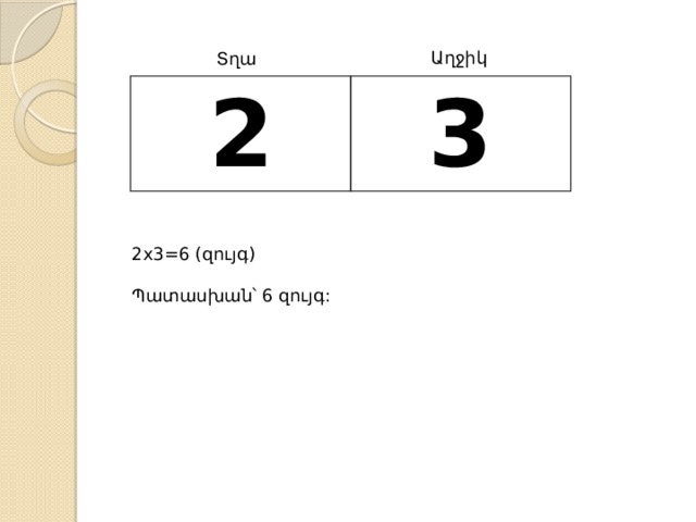 Աղջիկ Տղա 2 3 2x3=6 (զույգ) Պատասխան՝ 6 զույգ: 