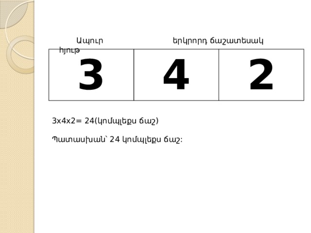  Ապուր երկրորդ ճաշատեսակ հյութ 3 4 2 3x4x2= 24(կոմպլեքս ճաշ) Պատասխան՝ 24 կոմպլեքս ճաշ: 