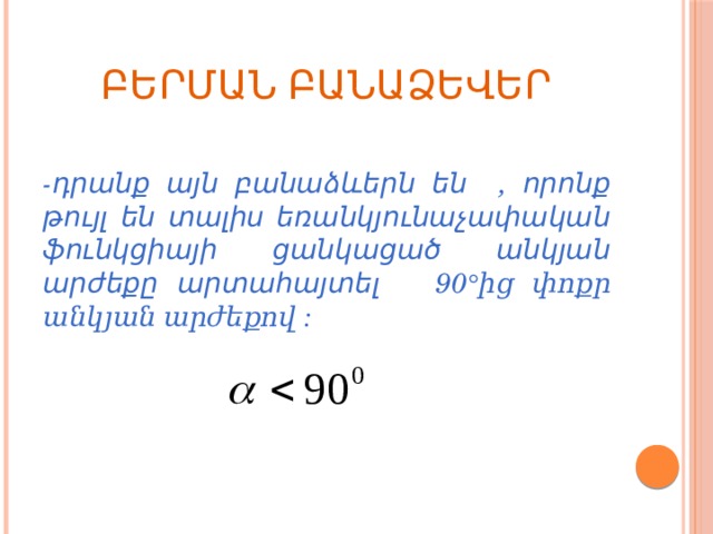 Բերման բանաձեվեր -դրանք այն բանաձևերն են , որոնք թույլ են տալիս եռանկյունաչափական ֆունկցիայի ցանկացած անկյան արժեքը արտահայտել 90 °ից փոքր անկյան արժեքով : 