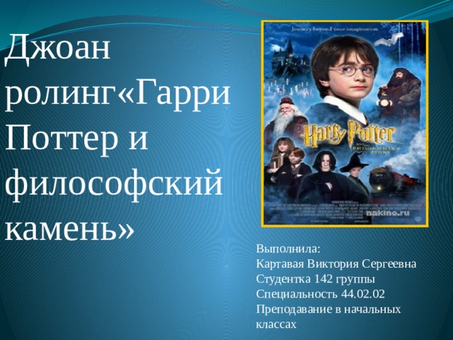 Джоан ролинг«Гарри Поттер и философский камень» Выполнила: Картавая Виктория Сергеевна Студентка 142 группы Специальность 44.02.02 Преподавание в начальных классах 