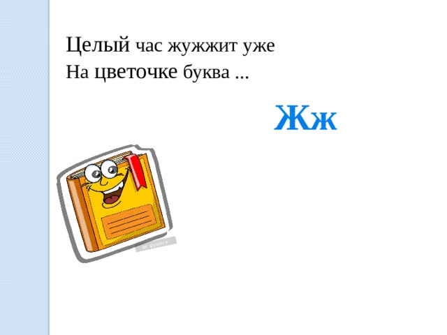 Целый час жужжит уже На цветочке буква ... Жж 