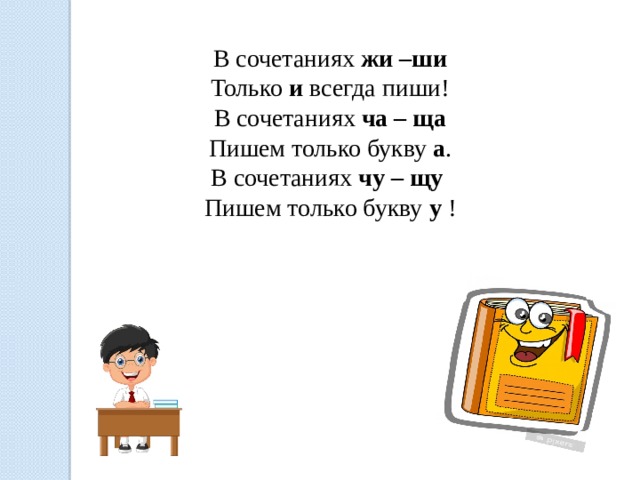 В сочетаниях жи –ши Только и всегда пиши! В сочетаниях ча – ща Пишем только букву а . В сочетаниях чу – щу Пишем только букву у ! 