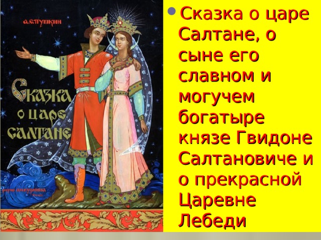 Сказка о царе Салтане, о сыне его славном и могучем богатыре князе Гвидоне Салтановиче и о прекрасной Царевне Лебеди 