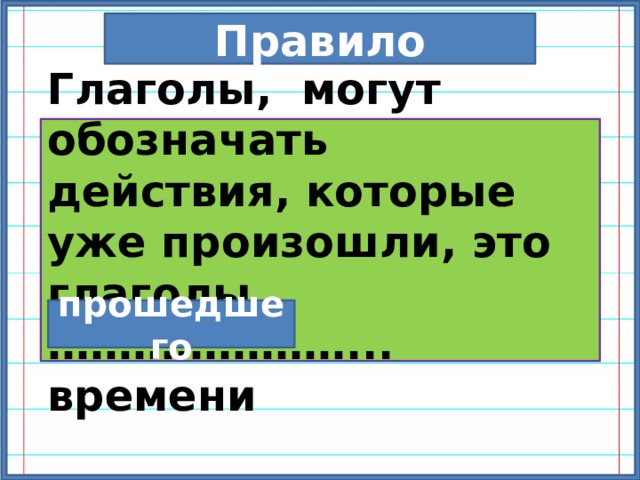 Правило Глаголы, могут обозначать действия, которые уже произошли, это глаголы …………………... времени прошедшего 