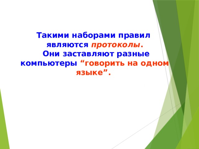 Такими наборами правил являются протоколы .  Они заставляют разные компьютеры “говорить на одном языке”.  