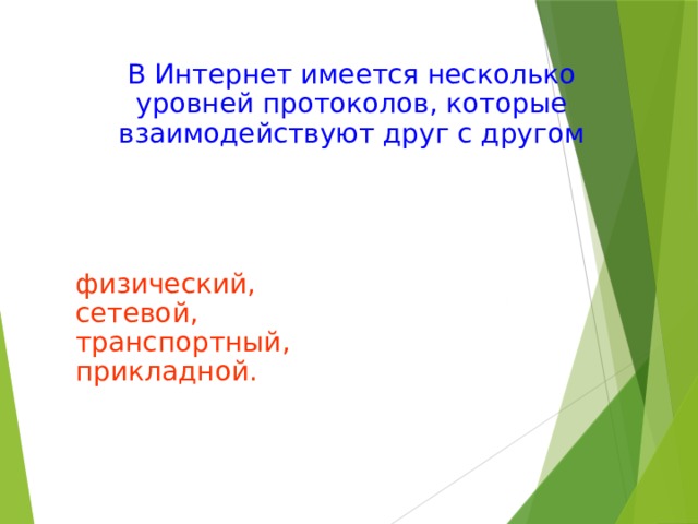 В Интернет имеется несколько уровней протоколов, которые взаимодействуют друг с другом физический, сетевой, транспортный, прикладной. 