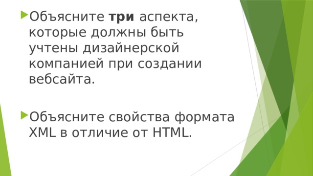 Объясните три аспекта, которые должны быть учтены дизайнерской компанией при создании вебсайта. Объясните свойства формата XML в отличие от HTML. 