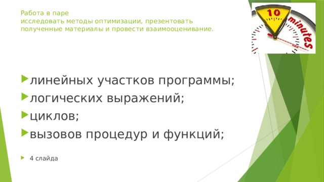 Работа в паре  исследовать методы оптимизации, презентовать полученные материалы и провести взаимооценивание.   линейных участков программы; логических выражений; циклов; вызовов процедур и функций; 4 слайда 