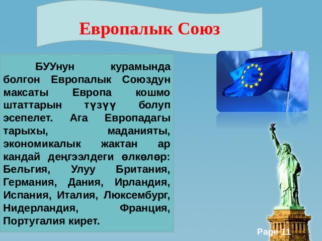 Европалык Союз  БУУнун курамында болгон Европалык Союздун максаты Европа кошмо штаттарын түзүү болуп эсепелет. Ага Европадагы тарыхы, маданияты, экономикалык жактан ар кандай деңгээлдеги өлкөлөр: Бельгия, Улуу Британия, Германия, Дания, Ирландия, Испания, Италия, Люксембург, Нидерландия, Франция, Португалия кирет. 