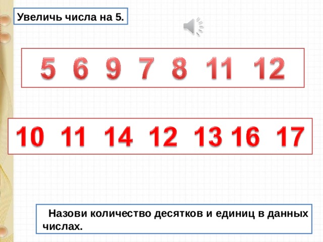 Увеличь числа на 5.  Назови количество десятков и единиц в данных  числах. 