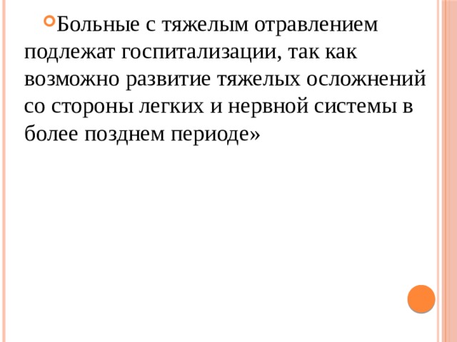 Больные с тяжелым отравлением подлежат госпитализации, так как возможно развитие тяжелых осложнений со стороны легких и нервной системы в более позднем периоде» 