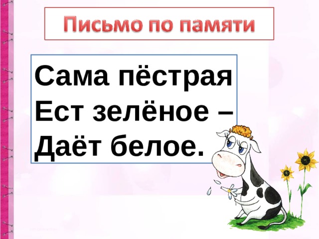 Сама пёстрая Ест зелёное – Даёт белое. 