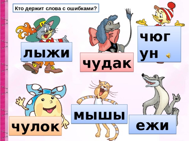 Кто держит слова с ошибками? чюгун лыжи чудак мышы  ежи чулок 
