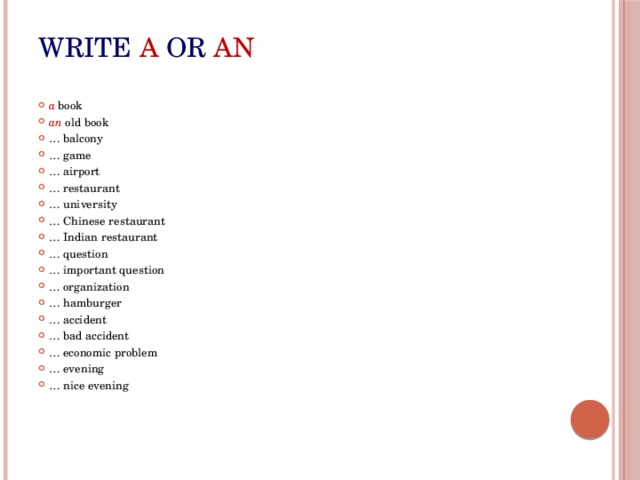 Write  a  or  an a book an old book … balcony … game … airport … restaurant … university … Chinese restaurant … Indian restaurant … question … important question … organization … hamburger … accident … bad accident … economic problem … evening … nice evening 