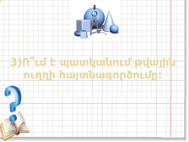 3)Ո ՞ ւմ է պատկանում թվային ուղղի հայտնագործումը: 