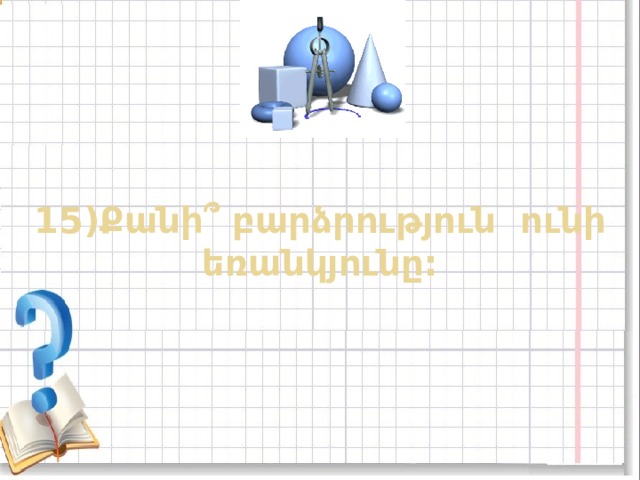15)Քանի ՞ բարձրություն ունի եռանկյունը: 