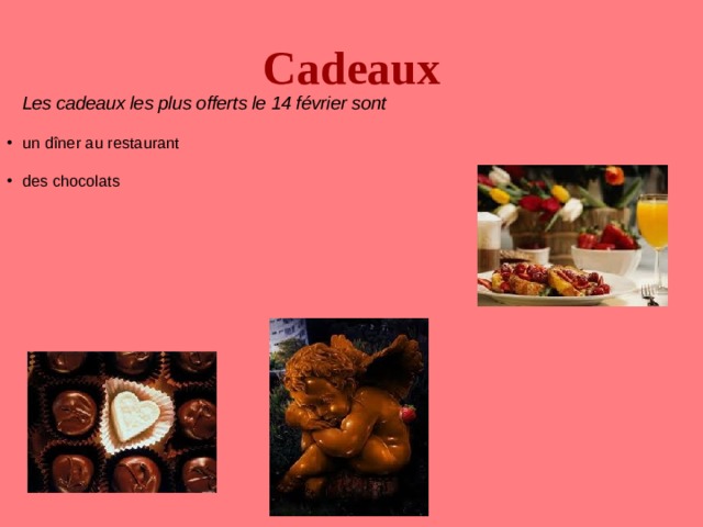 Cadeaux  Les cadeaux les plus offerts le 14 février sont un d î ner au restaurant des chocolats 