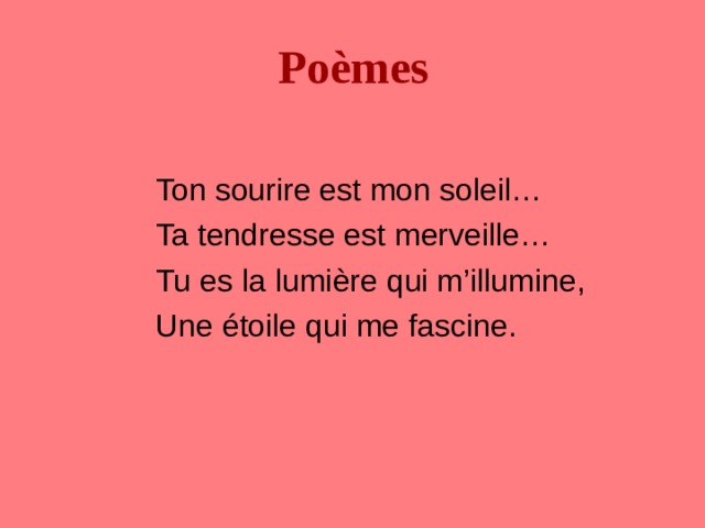 Po è mes Ton sourire est mon soleil… Ta tendresse est merveille… Tu es la lumi è re qui m’illumine, Une étoile qui me fascine. 