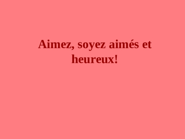 Aimez, soyez aimés et heureux! 