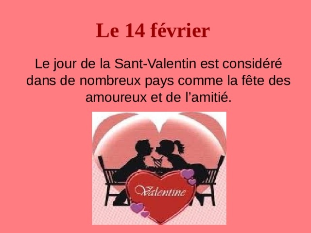 Le 14 février  Le jour de la Sant-Valentin est considéré dans de nombreux pays comme la fête des amoureux et de l’amitié. 