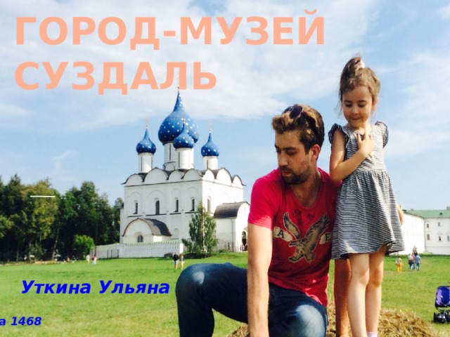 Город-музей Суздаль Уткина Ульяна 2 Д класс, ГБОУ школа 1468  