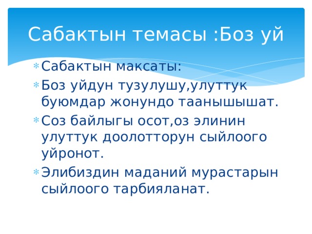 Сабактын темасы :Боз уй Сабактын максаты: Боз уйдун тузулушу,улуттук буюмдар жонундо таанышышат. Соз байлыгы осот,оз элинин улуттук доолотторун сыйлоого уйронот. Элибиздин маданий мурастарын сыйлоого тарбияланат. 