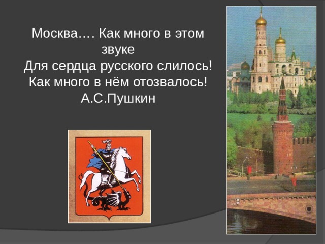 Москва…. Как много в этом звуке  Для сердца русского слилось!  Как много в нём отозвалось!  А.С.Пушкин 